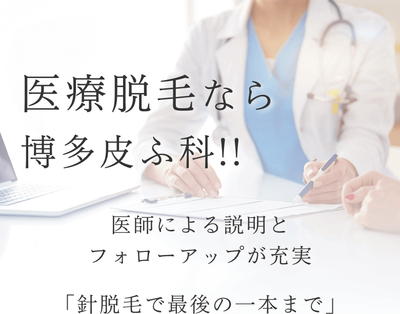 医療脱毛なら博多皮ふ科!! 皮膚科医による説明とフォローアップが充実